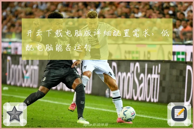 开云下载电脑版详细配置需求，低配电脑能否运行