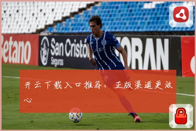 开云下载入口推荐，正版渠道更放心