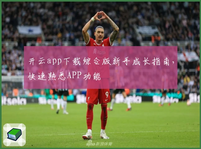 开云app下载综合版新手成长指南，快速熟悉APP功能