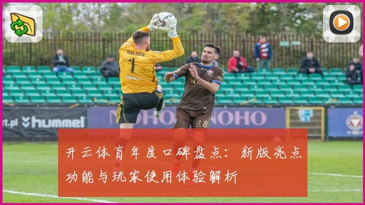 开云体育年度口碑盘点：新版亮点功能与玩家使用体验解析