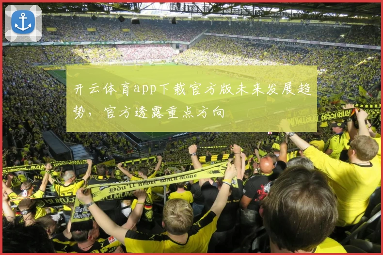 开云体育app下载官方版未来发展趋势，官方透露重点方向