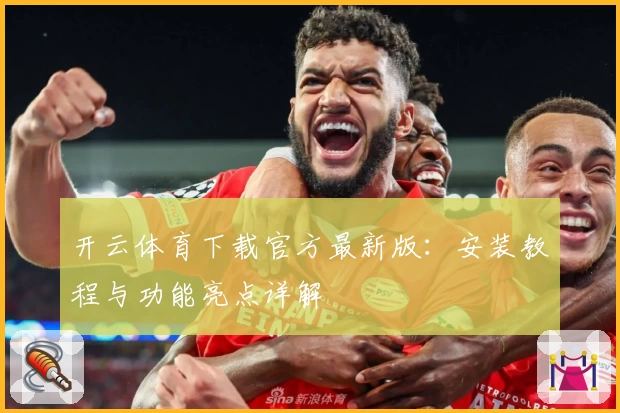 开云体育下载官方最新版：安装教程与功能亮点详解
