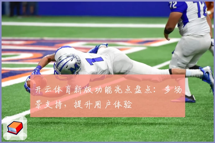 开云体育新版功能亮点盘点：多场景支持，提升用户体验